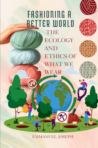 Fashioning a Better World, The Ecology and Ethics of What We Wear Fashioning a Better World, The Ecology and Ethics of What We Wear von Emmanuel Joseph