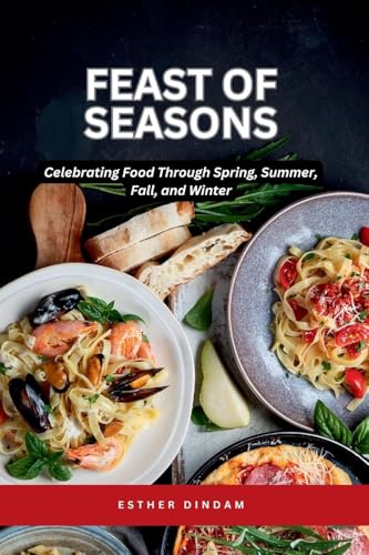 Feast of Seasons: Celebrating Food Through Spring, Summer, Fall, and Winter Feast of Seasons: Celebrating Food Through Spring, Summer, Fall, and Winter von Emmanuel Joseph