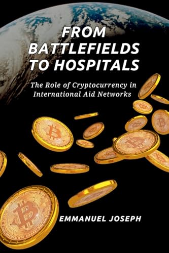 From Battlefields to Hospitals, The Role of Cryptocurrency in International Aid Networks From Battlefields to Hospitals, The Role of Cryptocurrency in International Aid Networks von Emmanuel Joseph