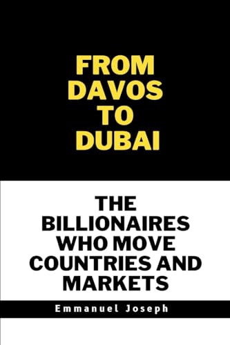 From Davos to Dubai, The Billionaires Who Move Countries and Markets von Emmanuel Joseph