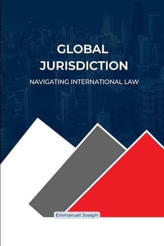 Global Jurisdiction, Navigating International Law Global Jurisdiction, Navigating International Law von Emmanuel Joseph