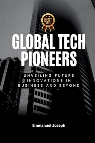 Global Tech Pioneers, Unveiling Future Innovations in Business and Beyond von Emmanuel Joseph