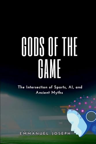 Gods of the Game, The Intersection of Sports, AI, and Ancient Myths von Emmanuel Joseph