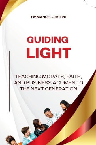 Guiding Light, Teaching Morals, Faith, and Business Acumen to the Next Generation von Emmanuel Joseph