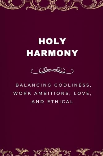Holy Harmony, Balancing Godliness, Work Ambitions, Love, and Ethical Entrepreneurship von Emmanuel Joseph