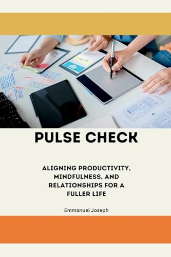Pulse Check, Aligning Productivity, Mindfulness, and Relationships for a Fuller Life von Emmanuel Joseph