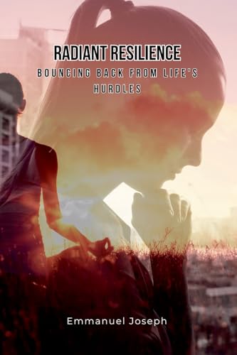 Radiant Resilience: Bouncing Back from Life's Hurdles von Emmanuel Joseph