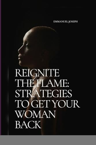 Reignite the Flame: Strategies to Get Your Woman Back von Blurb Inc