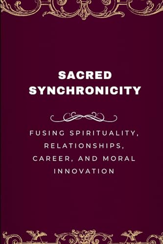 Sacred Synchronicity, Fusing Spirituality, Relationships, Career, and Moral Innovation von Emmanuel Joseph