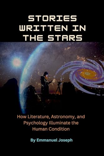 Stories Written in the Stars, How Literature, Astronomy, and Psychology Illuminate the Human Condition Stories Written in the Stars, How Literature, Astronomy, and Psychology Illuminate the Human Condition von Emmanuel Joseph