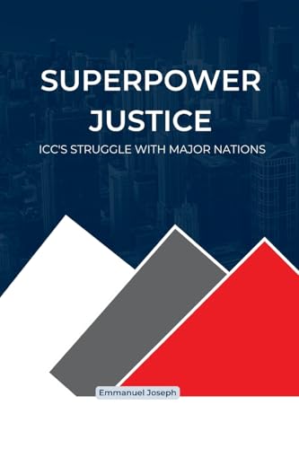 Superpower Justice, ICC's Struggle with Major Nations von Emmanuel Joseph