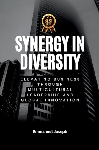 Synergy in Diversity, Elevating Business Through Multicultural Leadership and Global Innovation von Emmanuel Joseph
