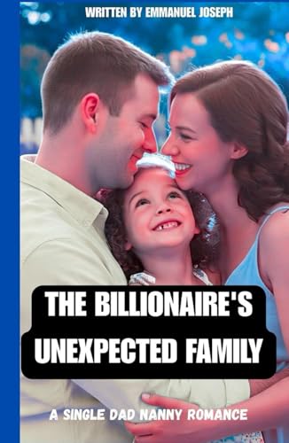 THE BILLIONAIRE'S UNEXPECTED FAMILY: A SINGLE DAD NANNY ROMANCE THE BILLIONAIRE'S UNEXPECTED FAMILY: A SINGLE DAD NANNY ROMANCE von Independently published
