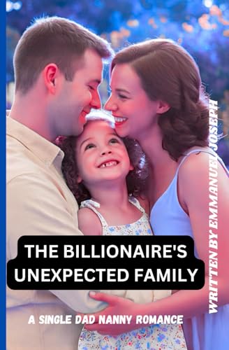 THE BILLIONAIRE'S UNEXPECTED FAMILY: A SINGLE DAD NANNY ROMANCE THE BILLIONAIRE'S UNEXPECTED FAMILY: A SINGLE DAD NANNY ROMANCE von Independently published
