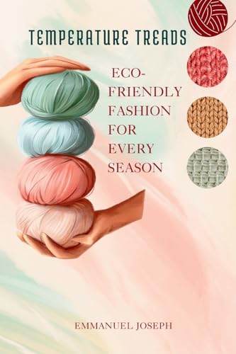 Temperature Treads, Eco-Friendly Fashion for Every Season von Emmanuel Joseph