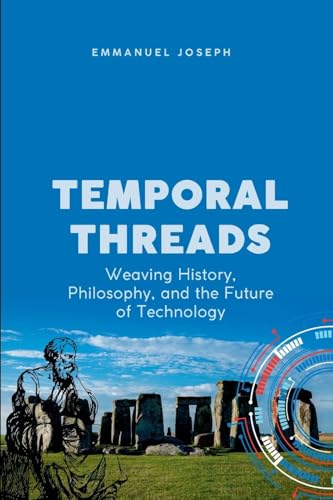 Temporal Threads, Weaving History, Philosophy, and the Future of Technology von Emmanuel Joseph