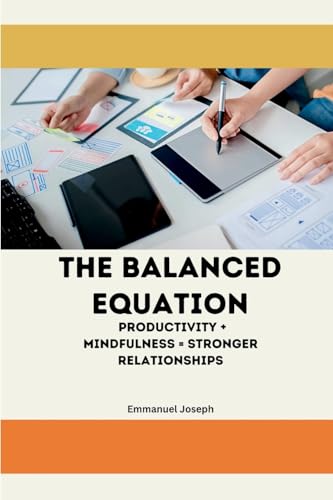 The Balanced Equation Productivity + Mindfulness = Stronger Relationships von Emmanuel Joseph