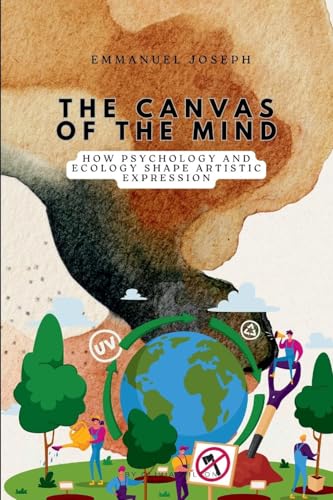 The Canvas of the Mind, How Psychology and Ecology Shape Artistic Expression von Emmanuel Joseph