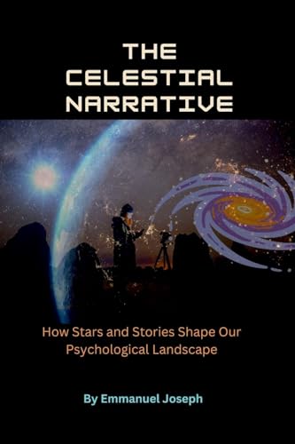 The Celestial Narrative, How Stars and Stories Shape Our Psychological Landscape von Emmanuel Joseph