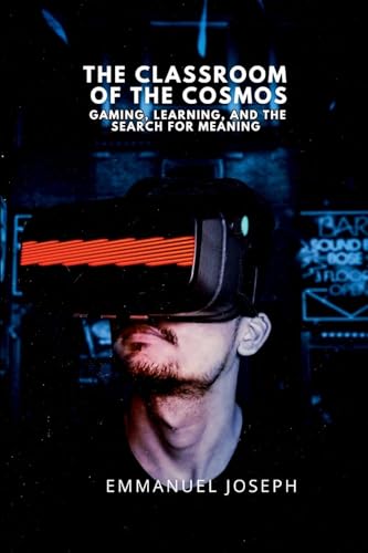 The Classroom of the Cosmos, Gaming, Learning, and the Search for Meaning The Classroom of the Cosmos, Gaming, Learning, and the Search for Meaning von Emmanuel Joseph