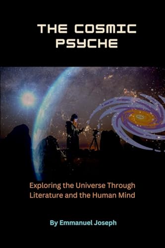 The Cosmic Psyche, Exploring the Universe Through Literature and the Human Mind von Emmanuel Joseph