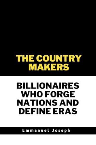 The Country Makers Billionaires Who Forge Nations and Define Eras von Emmanuel Joseph