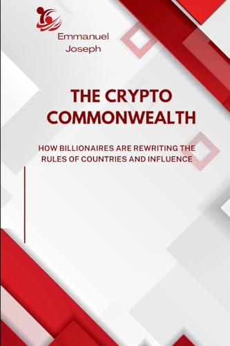 The Crypto Commonwealth, How Billionaires Are Rewriting the Rules of Countries and Influence von Emmanuel Joseph