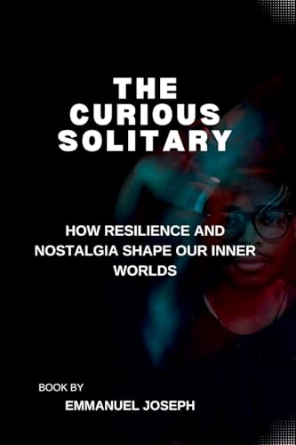 The Curious Solitary, How Resilience and Nostalgia Shape Our Inner Worlds von Emmanuel Joseph