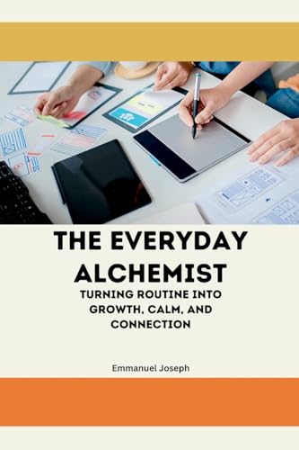 The Everyday Alchemist, Turning Routine into Growth, Calm, and Connection von Emmanuel Joseph
