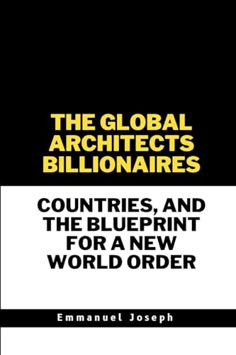 The Global Architects, Billionaires, Countries, and the Blueprint for a New World Order The Global Architects, Billionaires, Countries, and the Blueprint for a New World Order von Emmanuel Joseph