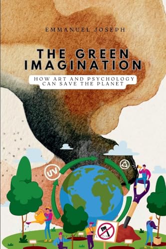 The Green Imagination, How Art and Psychology Can Save the Planet von Emmanuel Joseph