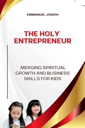 The Holy Entrepreneur, Merging Spiritual Growth and Business Skills for Kids The Holy Entrepreneur, Merging Spiritual Growth and Business Skills for Kids von Emmanuel Joseph