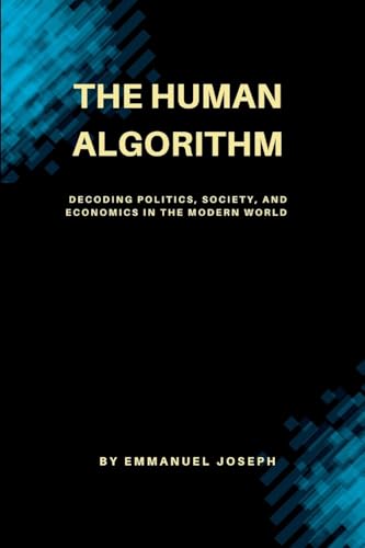 The Human Algorithm, Decoding Politics, Society, and Economics in the Modern World von Emmanuel Joseph