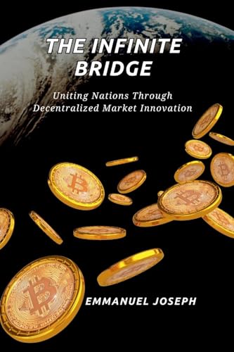 The Infinite Bridge, Uniting Nations Through Decentralized Market Innovation von Emmanuel Joseph