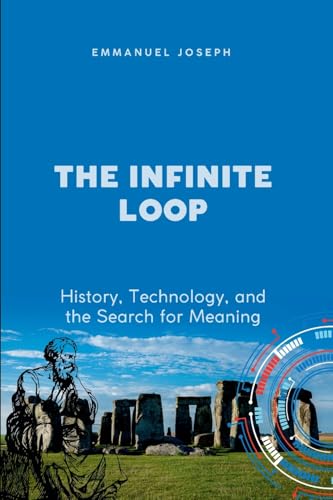 The Infinite Loop, History, Technology, and the Search for Meaning von Emmanuel Joseph
