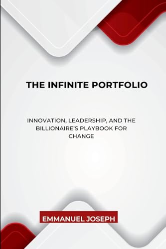 The Infinite Portfolio, Innovation, Leadership, and the Billionaire's Playbook for Change The Infinite Portfolio, Innovation, Leadership, and the Billionaire's Playbook for Change von Emmanuel Joseph