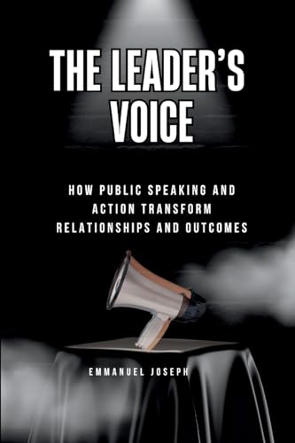The Leader's Voice, How Public Speaking and Action Transform Relationships and Outcomes von Emmanuel Joseph