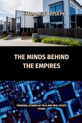 The Minds Behind the Empires, Personal Stories of Tech and Real Estate Titans The Minds Behind the Empires, Personal Stories of Tech and Real Estate Titans von Emmanuel Joseph