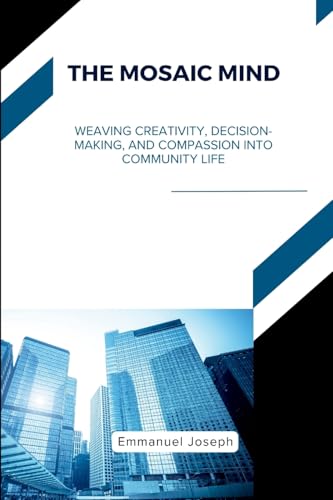 The Mosaic Mind, Weaving Creativity, Decision-Making, and Compassion into Community Life von Emmanuel Joseph