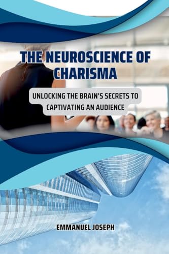 The Neuroscience of Charisma, Unlocking the Brain's Secrets to Captivating an Audience The Neuroscience of Charisma, Unlocking the Brain's Secrets to Captivating an Audience von Emmanuel Joseph