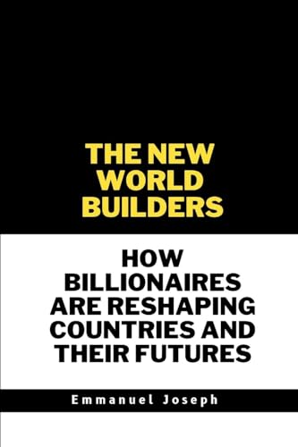 The New World Builders, How Billionaires Are Reshaping Countries and Their Futures von Emmanuel Joseph