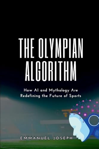 The Olympian Algorithm, How AI and Mythology Are Redefining the Future of Sports The Olympian Algorithm, How AI and Mythology Are Redefining the Future of Sports von Emmanuel Joseph