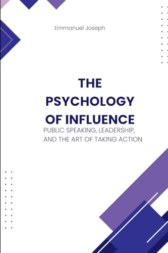 The Psychology of Influence, Public Speaking, Leadership, and the Art of Taking Action von Emmanuel Joseph