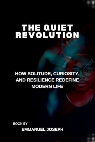 The Quiet Revolution, How Solitude, Curiosity, and Resilience Redefine Modern Life von Emmanuel Joseph