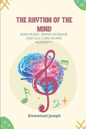 The Rhythm of the Mind, How Music, Brain Science, and Culture Shape Humanity von Emmanuel Joseph