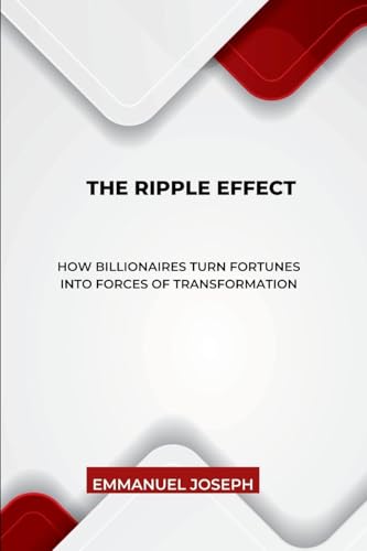 The Ripple Effect, How Billionaires Turn Fortunes into Forces of Transformation von Emmanuel Joseph