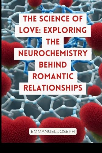 The Science of Love: Exploring the Neurochemistry Behind Romantic Relationships von Blurb