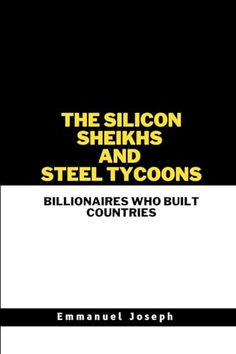 The Silicon Sheikhs and Steel Tycoons, Billionaires Who Built Countries von Emmanuel Joseph