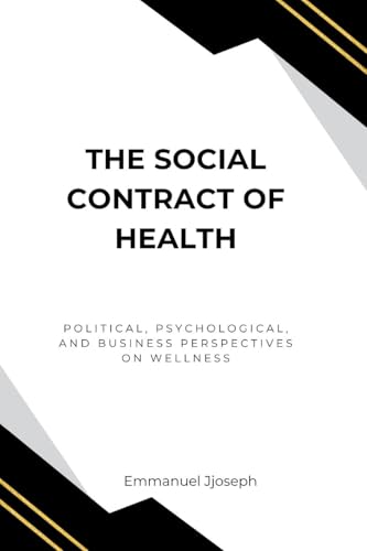 The Social Contract of Health, Political, Psychological, and Business Perspectives on Wellness von Emmanuel Joseph