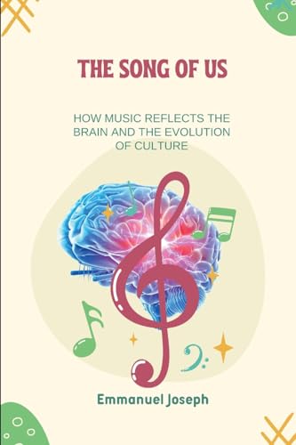 The Song of Us, How Music Reflects the Brain and the Evolution of Culture von Emmanuel Joseph